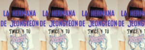 Fanfic: La hermana de Jeongyeon (Twice y tú) Capítulo 1